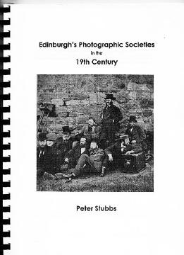 Booklet compiled by Peter Stubbs - Edinburgh Photographic Societies in the 19th Century